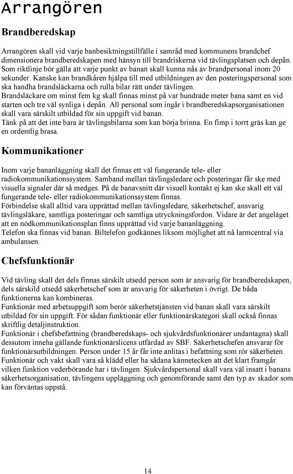 Kanske kan brandkåren hjälpa till med utbildningen av den posteringspersonal som ska handha brandsläckarna och rulla bilar rätt under tävlingen.