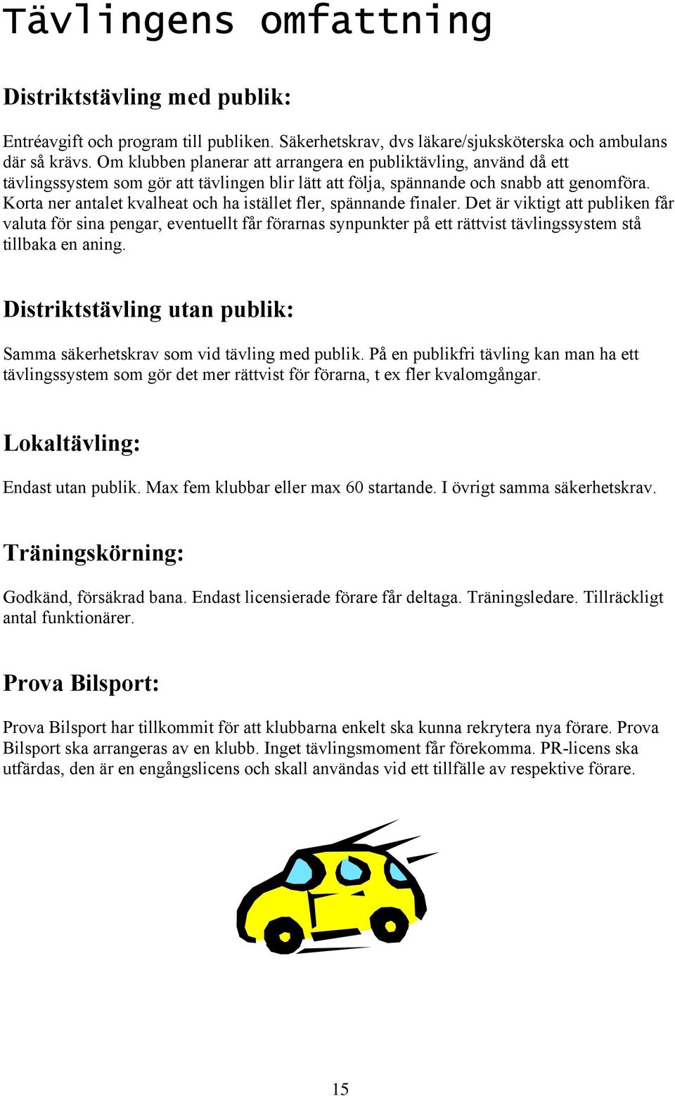 Korta ner antalet kvalheat och ha istället fler, spännande finaler.