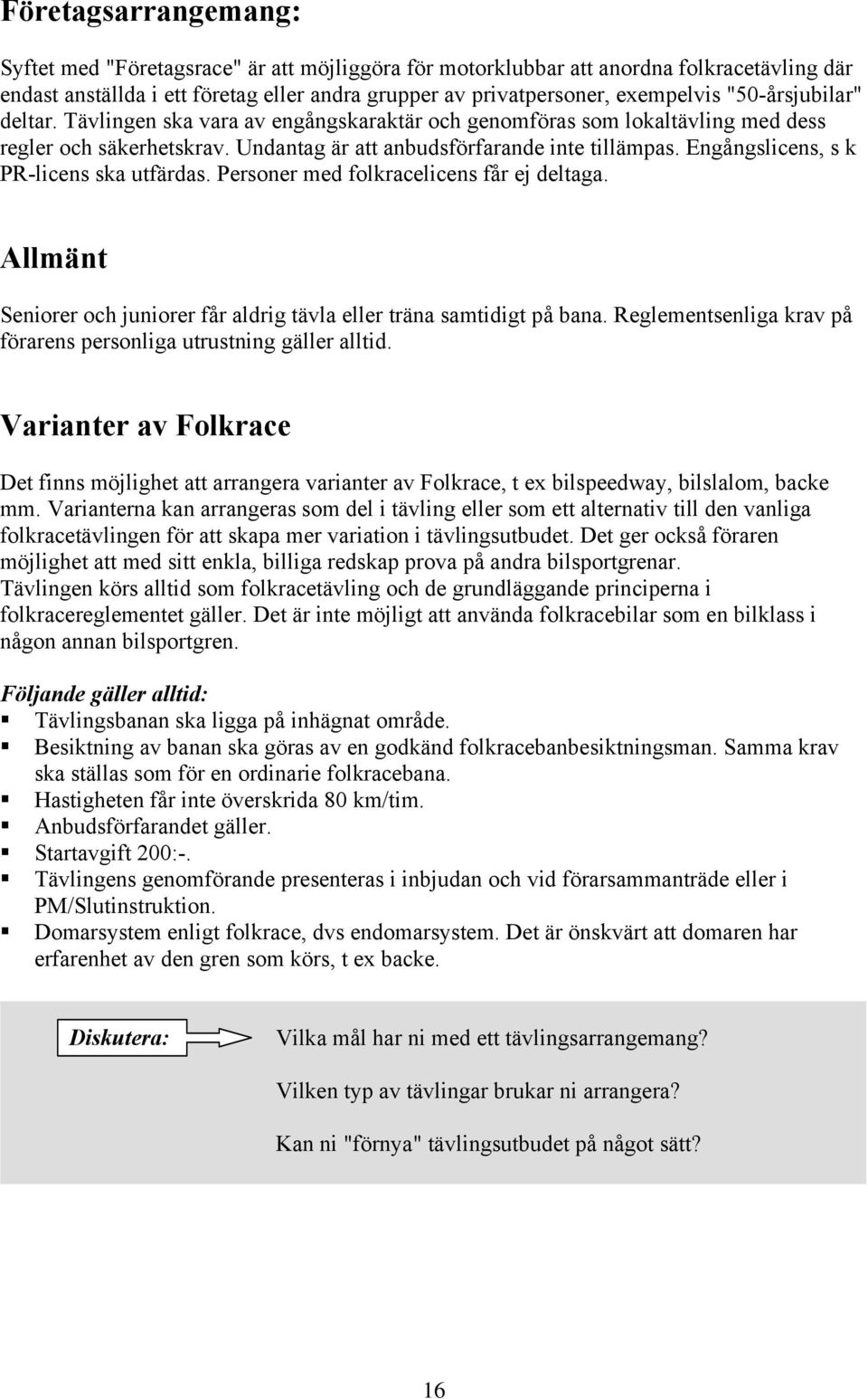 Engångslicens, s k PR-licens ska utfärdas. Personer med folkracelicens får ej deltaga. Allmänt Seniorer och juniorer får aldrig tävla eller träna samtidigt på bana.