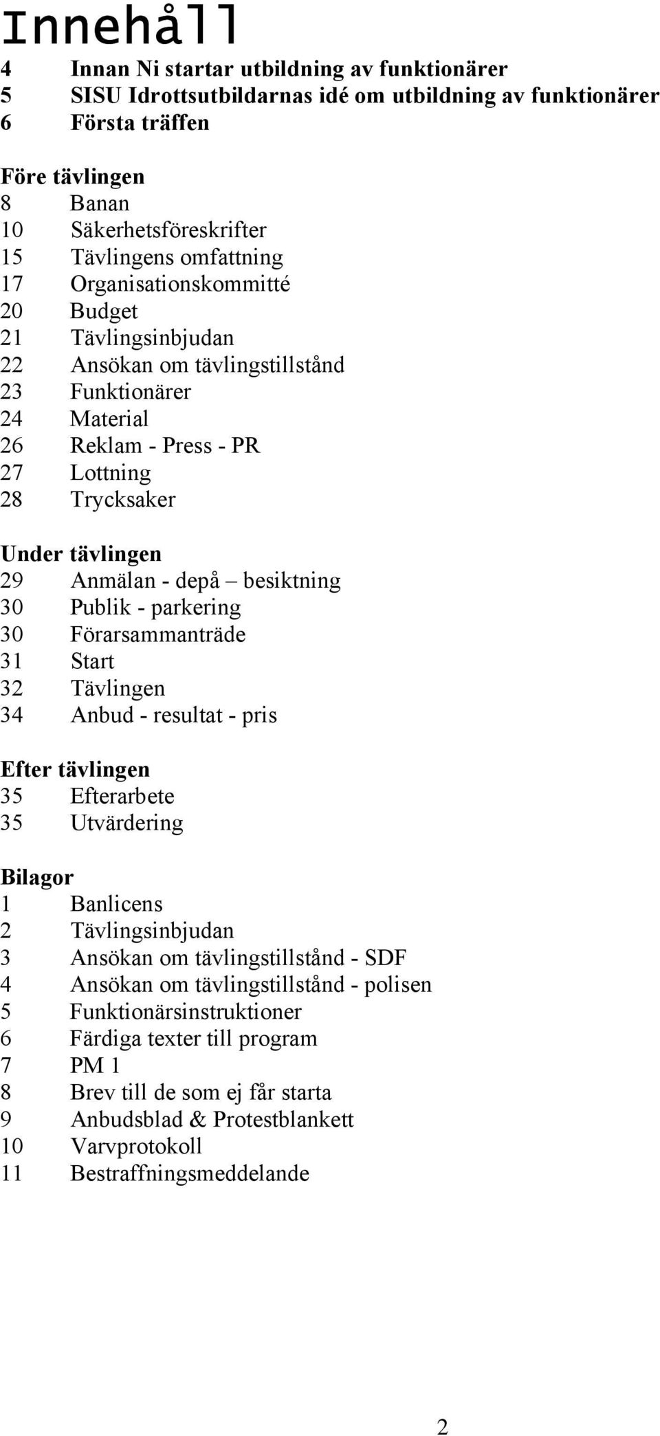Anmälan - depå besiktning 30 Publik - parkering 30 Förarsammanträde 31 Start 32 Tävlingen 34 Anbud - resultat - pris Efter tävlingen 35 Efterarbete 35 Utvärdering Bilagor 1 Banlicens 2