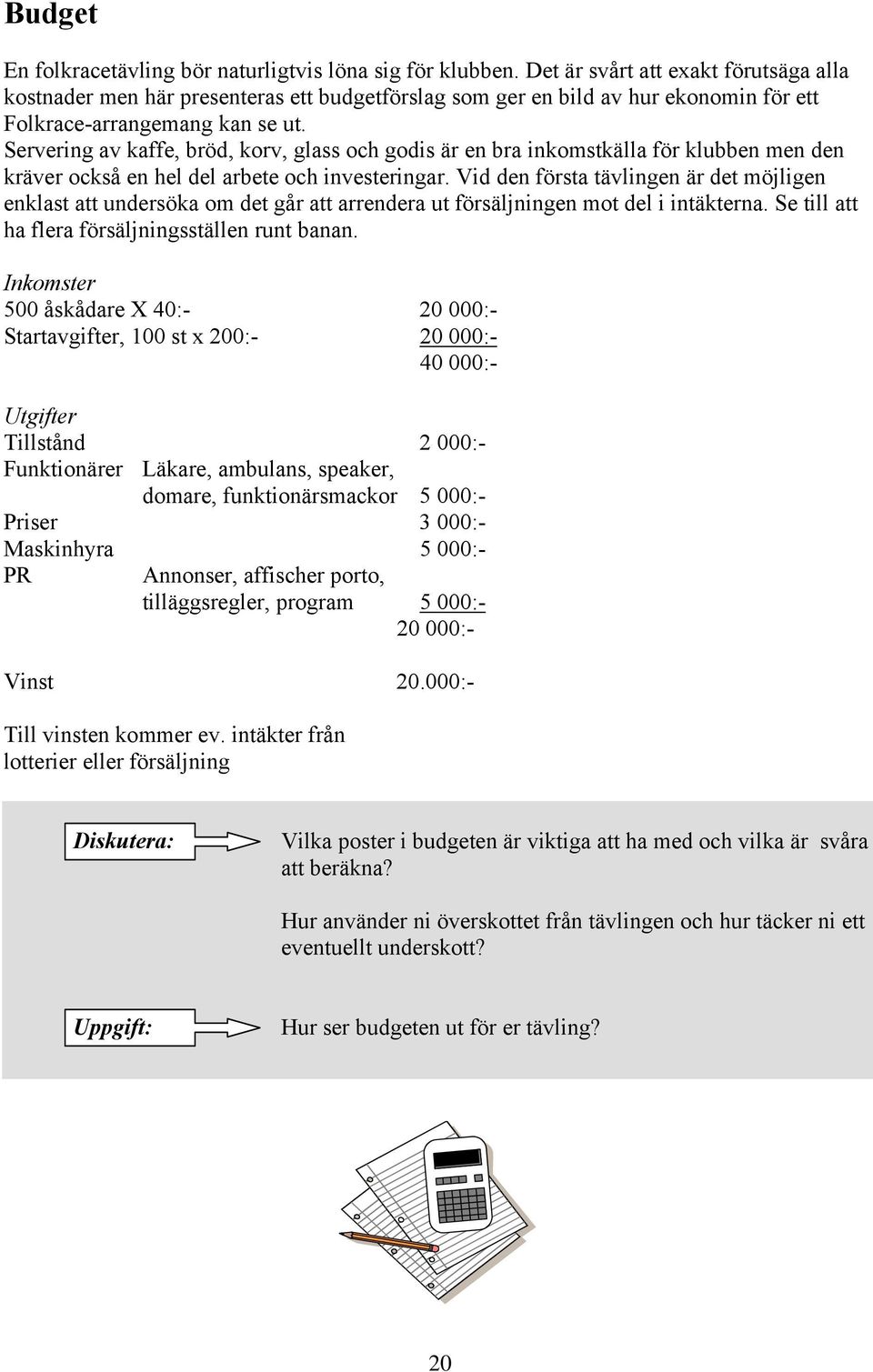Servering av kaffe, bröd, korv, glass och godis är en bra inkomstkälla för klubben men den kräver också en hel del arbete och investeringar.