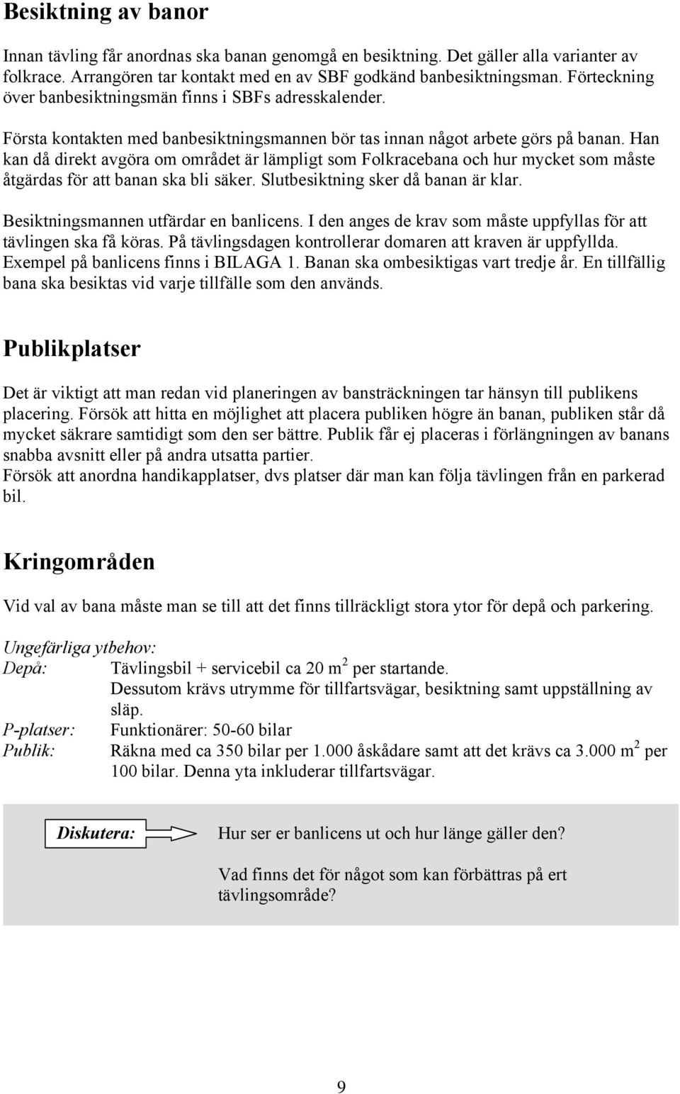 Han kan då direkt avgöra om området är lämpligt som Folkracebana och hur mycket som måste åtgärdas för att banan ska bli säker. Slutbesiktning sker då banan är klar.