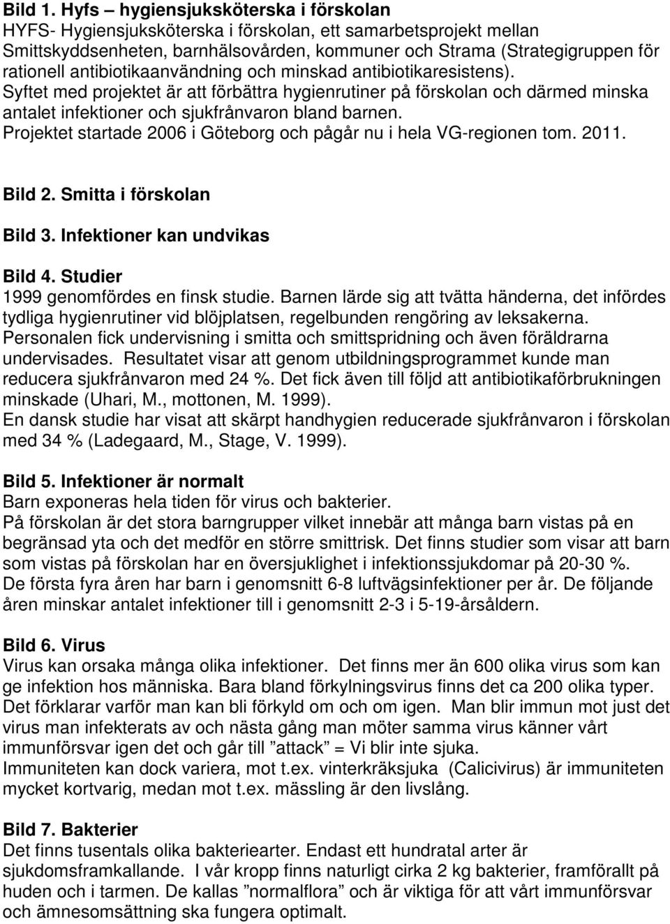 antibiotikaanvändning och minskad antibiotikaresistens). Syftet med projektet är att förbättra hygienrutiner på förskolan och därmed minska antalet infektioner och sjukfrånvaron bland barnen.