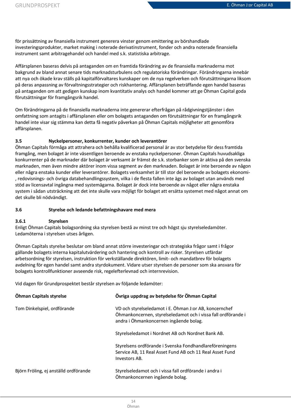 Affärsplanen baseras delvis på antaganden om en framtida a förändring av de finansiella marknaderna mot bakgrund av bland annat senare tids marknadsturbulens och regulatoriska förändringar.