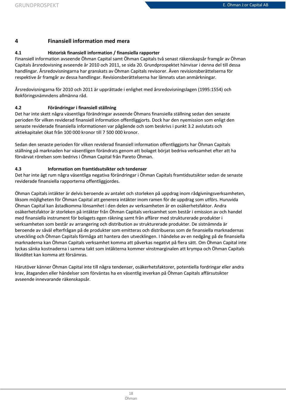 se sida 20. Grundprospektet hänvisar i denna del till dessa handlingar. Årsredovisningarna har granskats av Capitals revisorer.