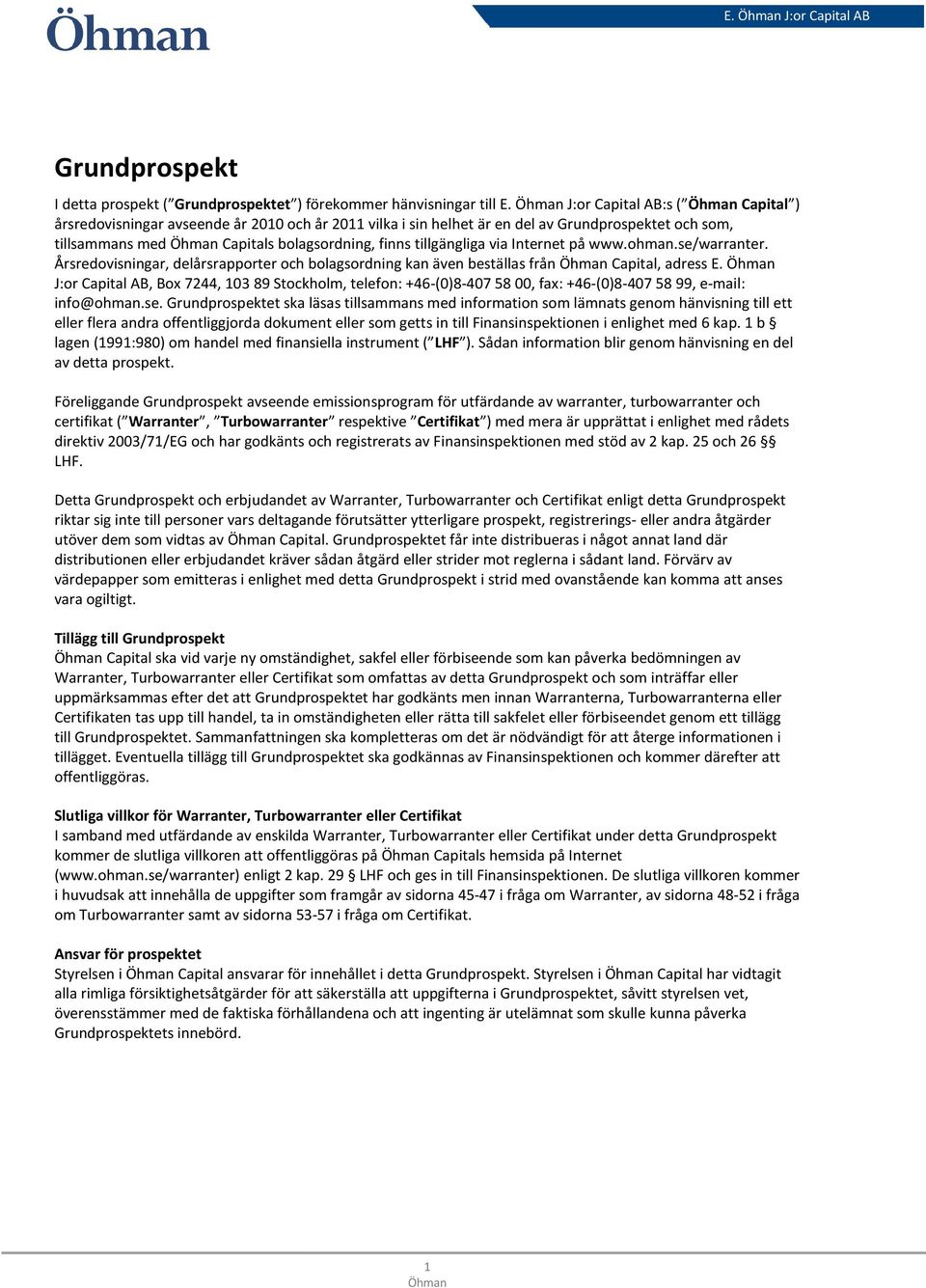 J:or Capital AB, Box 7244, 103 89 Stockholm, telefon: +46-(0)8-407 58 00, fax: +46-(0)8-407 407 58 99, e-mail: info@ohman.se.