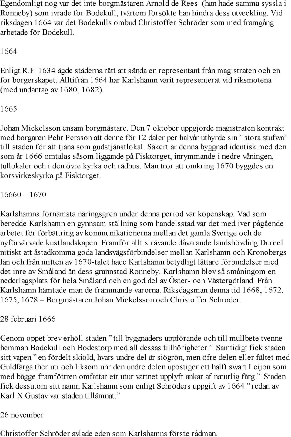 1634 ägde städerna rätt att sända en representant från magistraten och en för borgerskapet. Alltifrån 1664 har Karlshamn varit representerat vid riksmötena (med undantag av 1680, 1682).