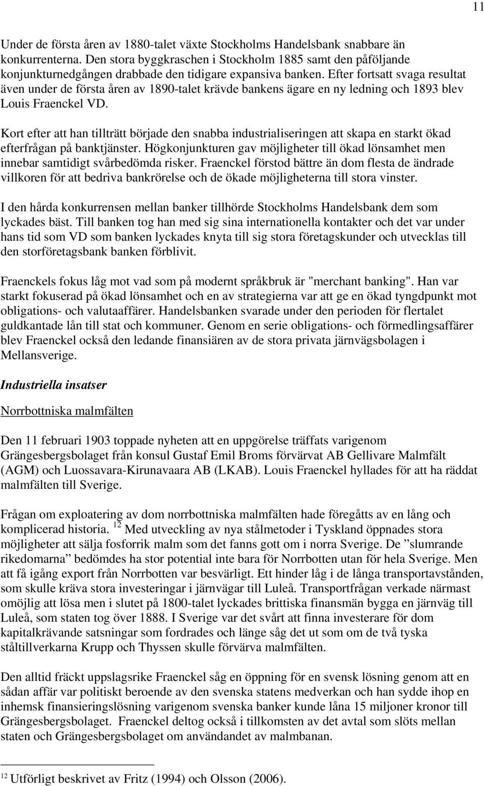 Efter fortsatt svaga resultat även under de första åren av 1890-talet krävde bankens ägare en ny ledning och 1893 blev Louis Fraenckel VD.