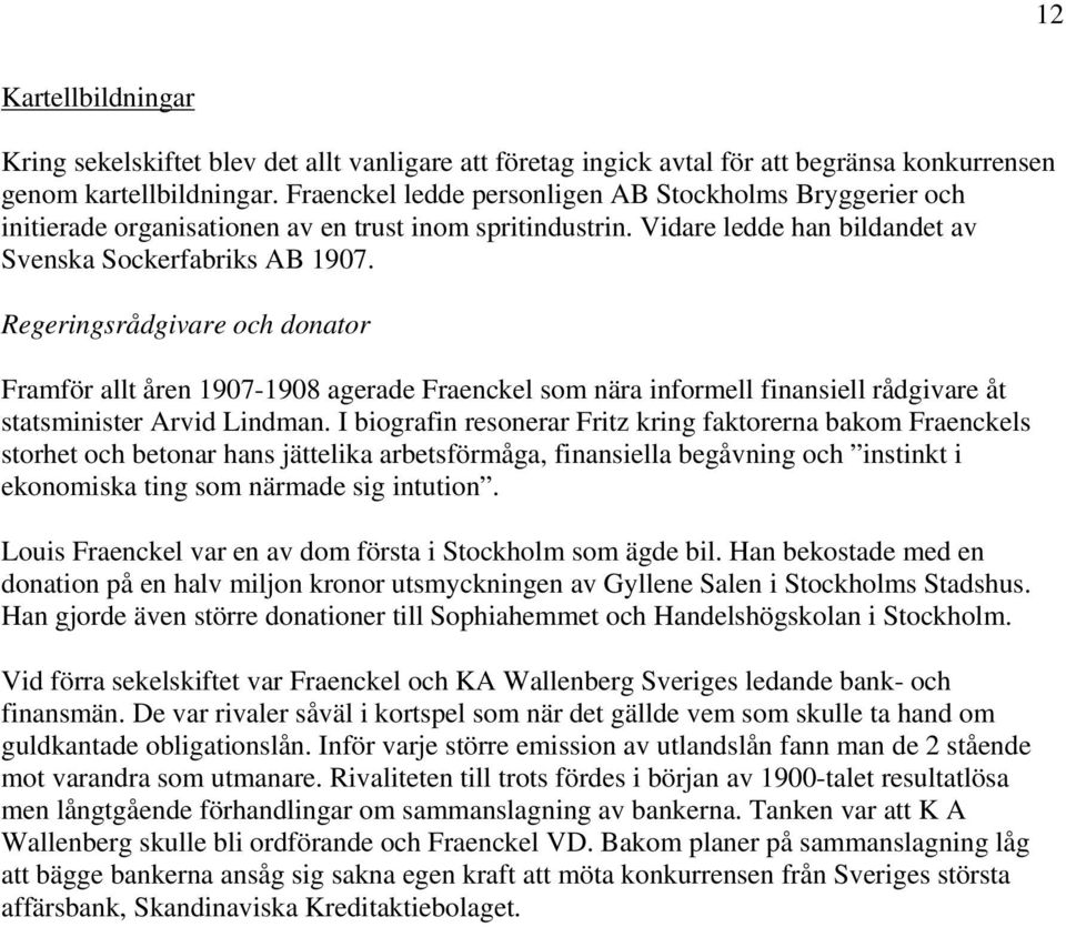 Regeringsrådgivare och donator Framför allt åren 1907-1908 agerade Fraenckel som nära informell finansiell rådgivare åt statsminister Arvid Lindman.