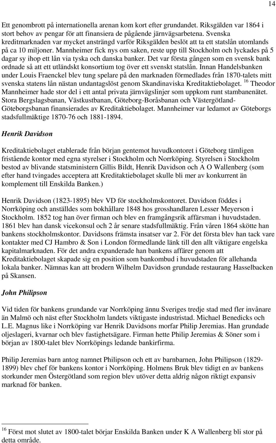 Mannheimer fick nys om saken, reste upp till Stockholm och lyckades på 5 dagar sy ihop ett lån via tyska och danska banker.