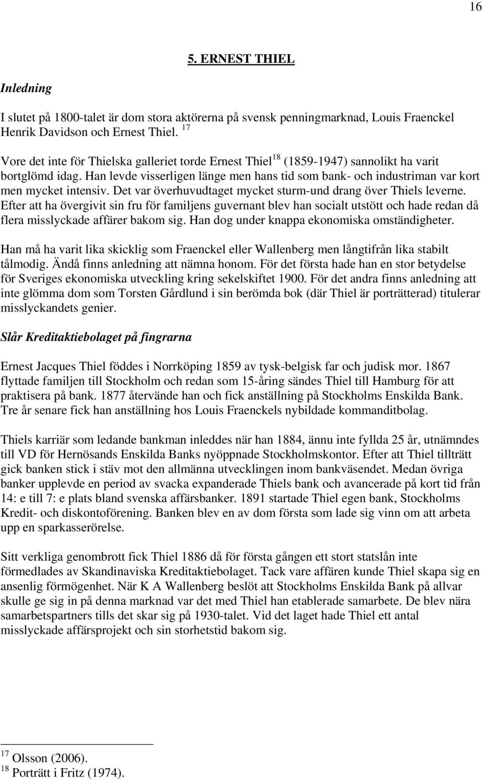 Han levde visserligen länge men hans tid som bank- och industriman var kort men mycket intensiv. Det var överhuvudtaget mycket sturm-und drang över Thiels leverne.