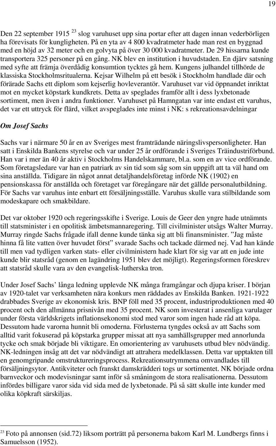 NK blev en institution i huvudstaden. En djärv satsning med syfte att främja överdådig konsumtion tycktes gå hem. Kungens julhandel tillhörde de klassiska Stockholmsritualerna.