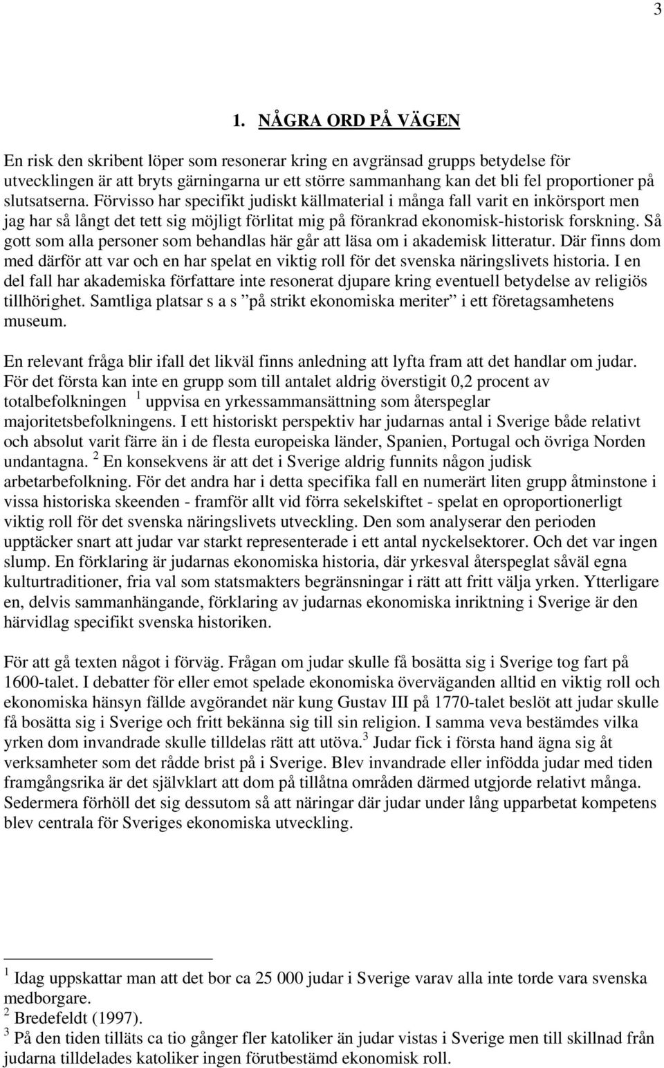 Så gott som alla personer som behandlas här går att läsa om i akademisk litteratur. Där finns dom med därför att var och en har spelat en viktig roll för det svenska näringslivets historia.