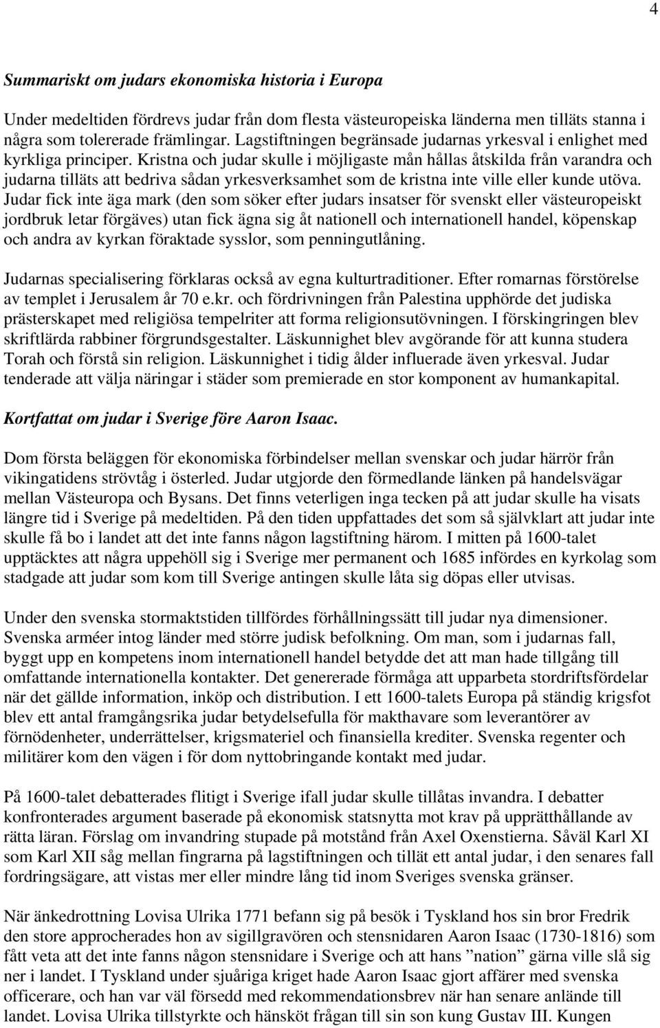 Kristna och judar skulle i möjligaste mån hållas åtskilda från varandra och judarna tilläts att bedriva sådan yrkesverksamhet som de kristna inte ville eller kunde utöva.