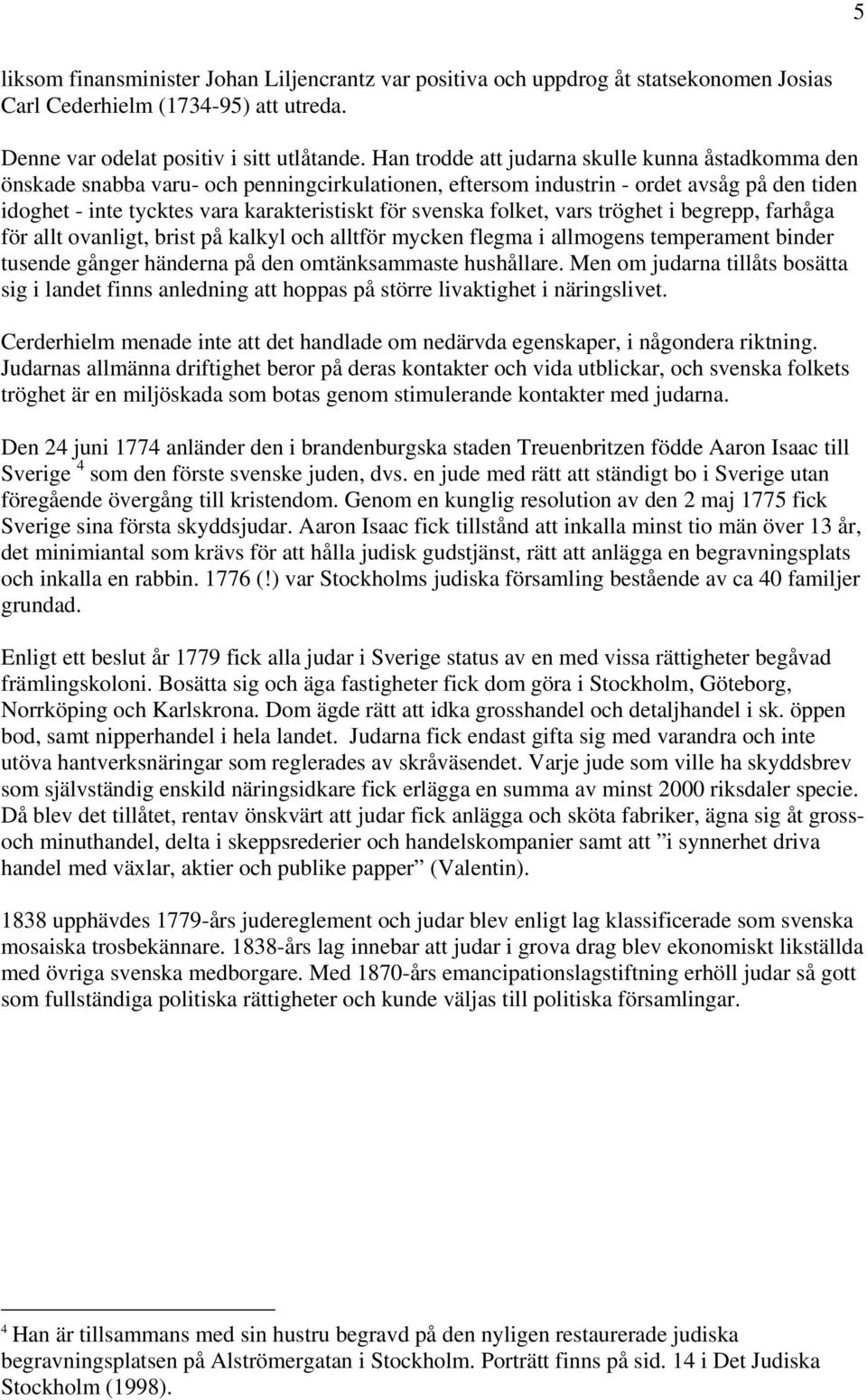 folket, vars tröghet i begrepp, farhåga för allt ovanligt, brist på kalkyl och alltför mycken flegma i allmogens temperament binder tusende gånger händerna på den omtänksammaste hushållare.