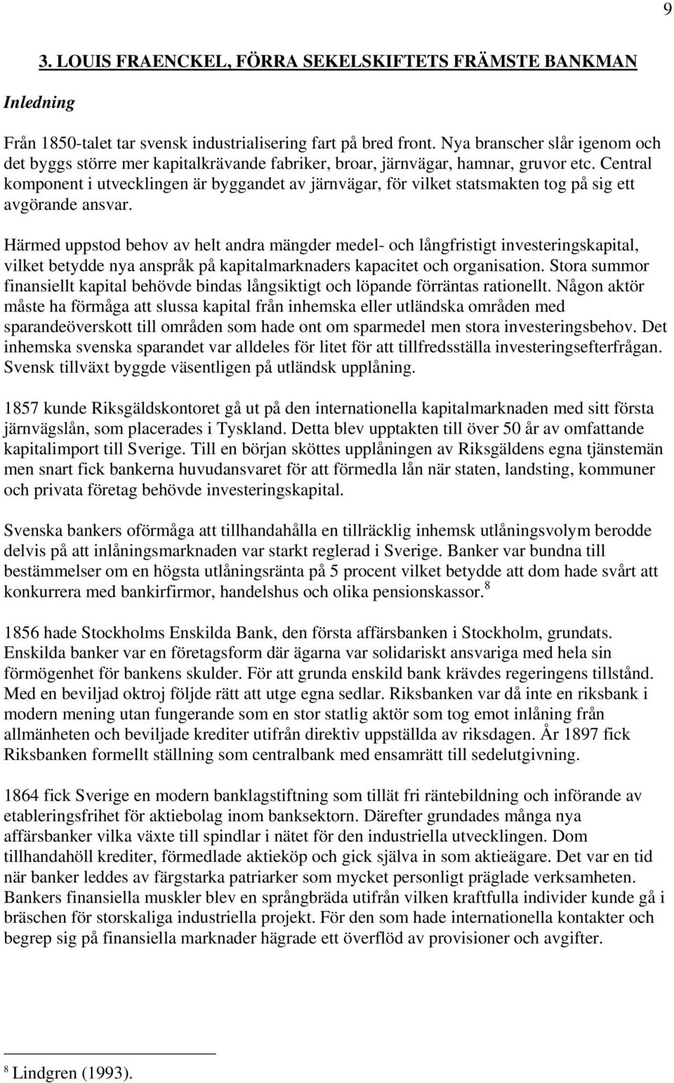 Central komponent i utvecklingen är byggandet av järnvägar, för vilket statsmakten tog på sig ett avgörande ansvar.