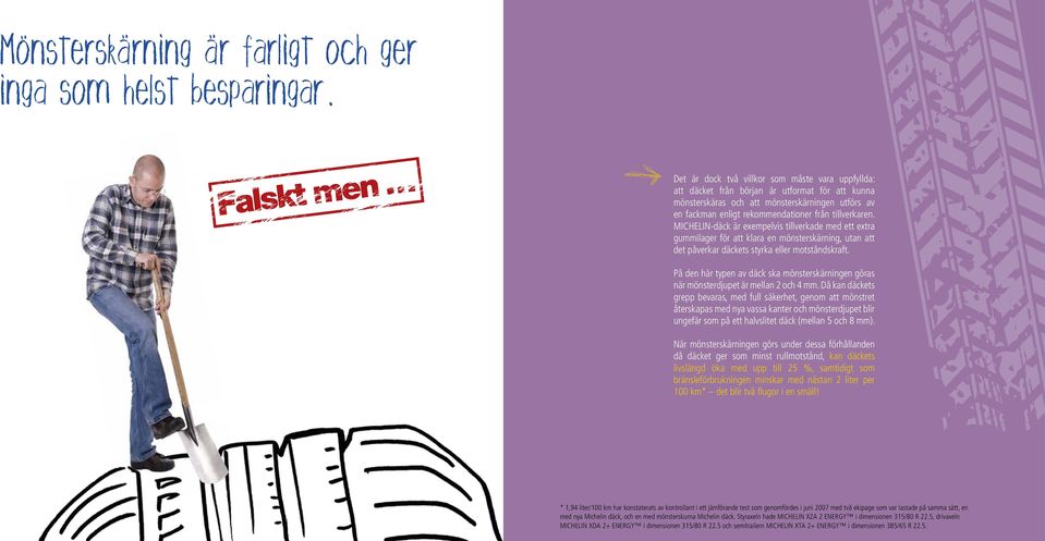 tillverkaren. MICHELIN-däck är exempelvis tillverkade med ett extra gummilager för att klara en mönsterskärning, utan att det påverkar däckets styrka eller mtståndskraft.