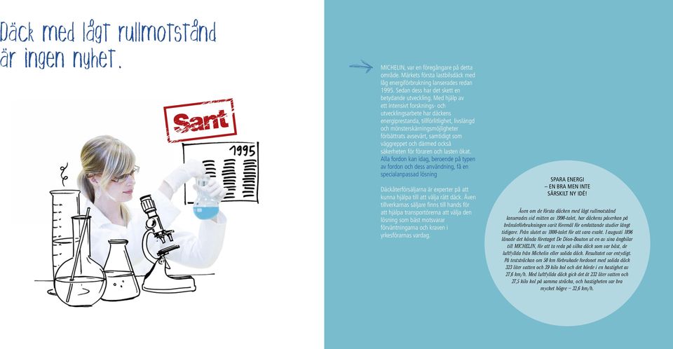 Med hjälp av ett intensivt frsknings- ch utvecklingsarbete har däckens energiprestanda, tillförlitlighet, livslängd ch mönsterskärningsmöjligheter förbättrats avsevärt, samtidigt sm väggreppet ch