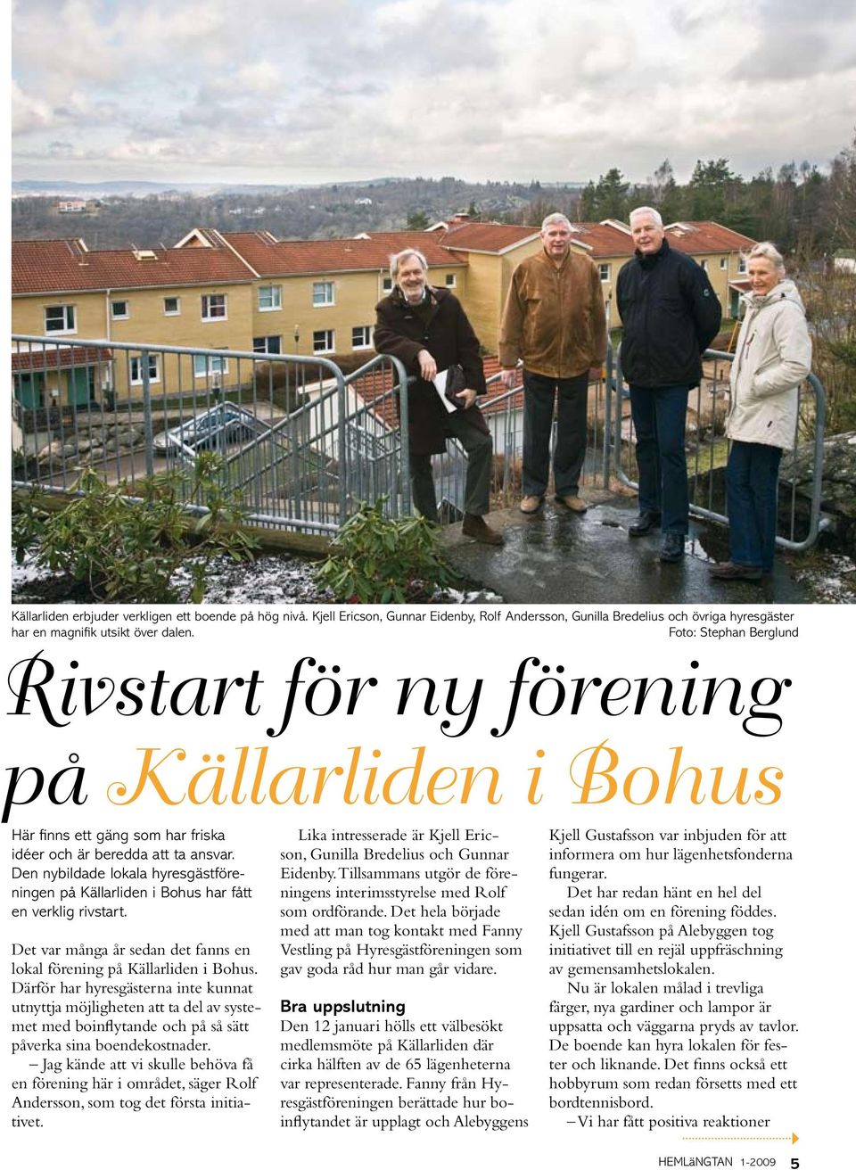Den nybildade lokala hyresgästföreningen på Källarliden i Bohus har fått en verklig rivstart. Det var många år sedan det fanns en lokal förening på Källarliden i Bohus.