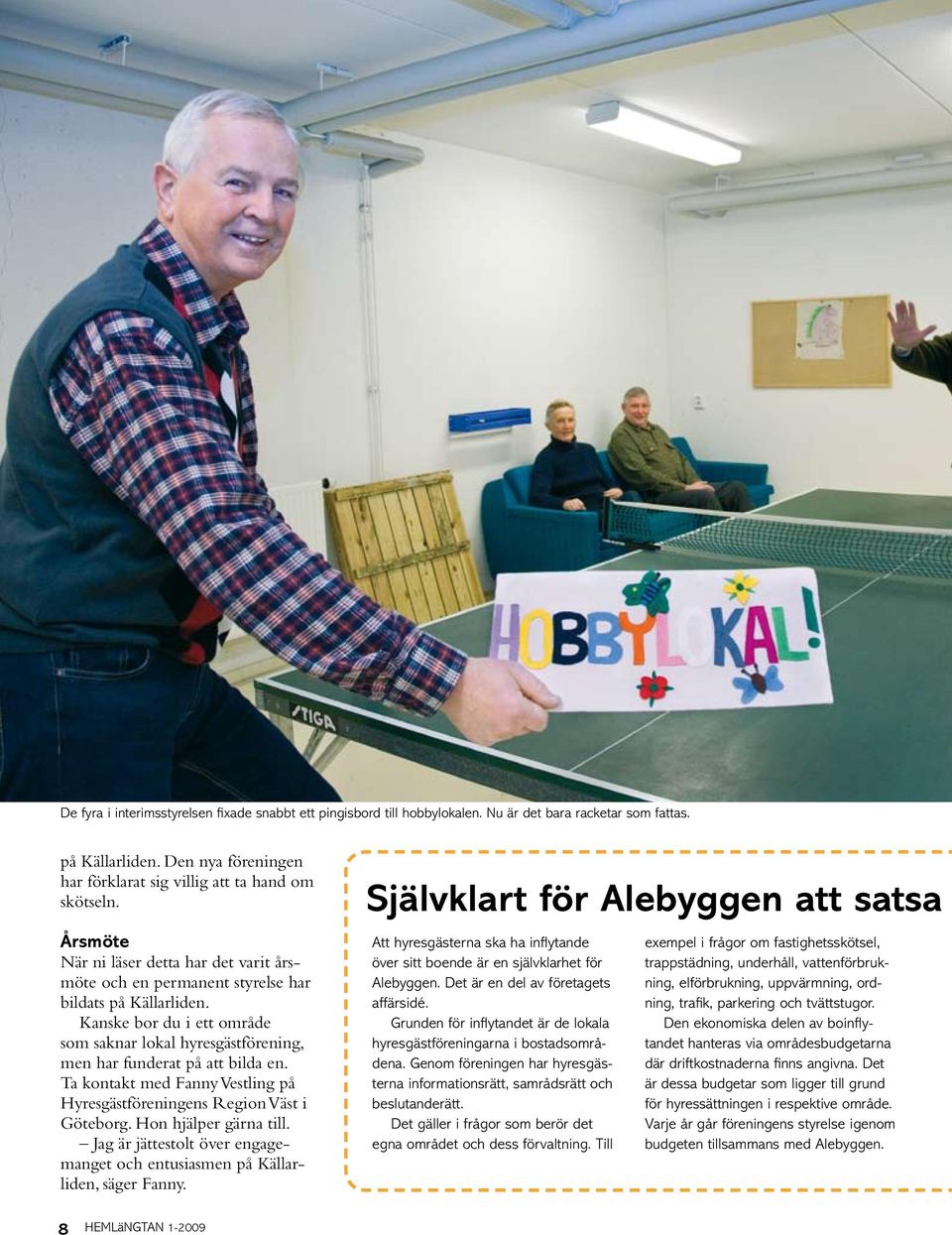 Ta kontakt med Fanny Vestling på Hyresgästföreningens Region Väst i Göteborg. Hon hjälper gärna till. Jag är jättestolt över engagemanget och entusiasmen på Källarliden, säger Fanny.