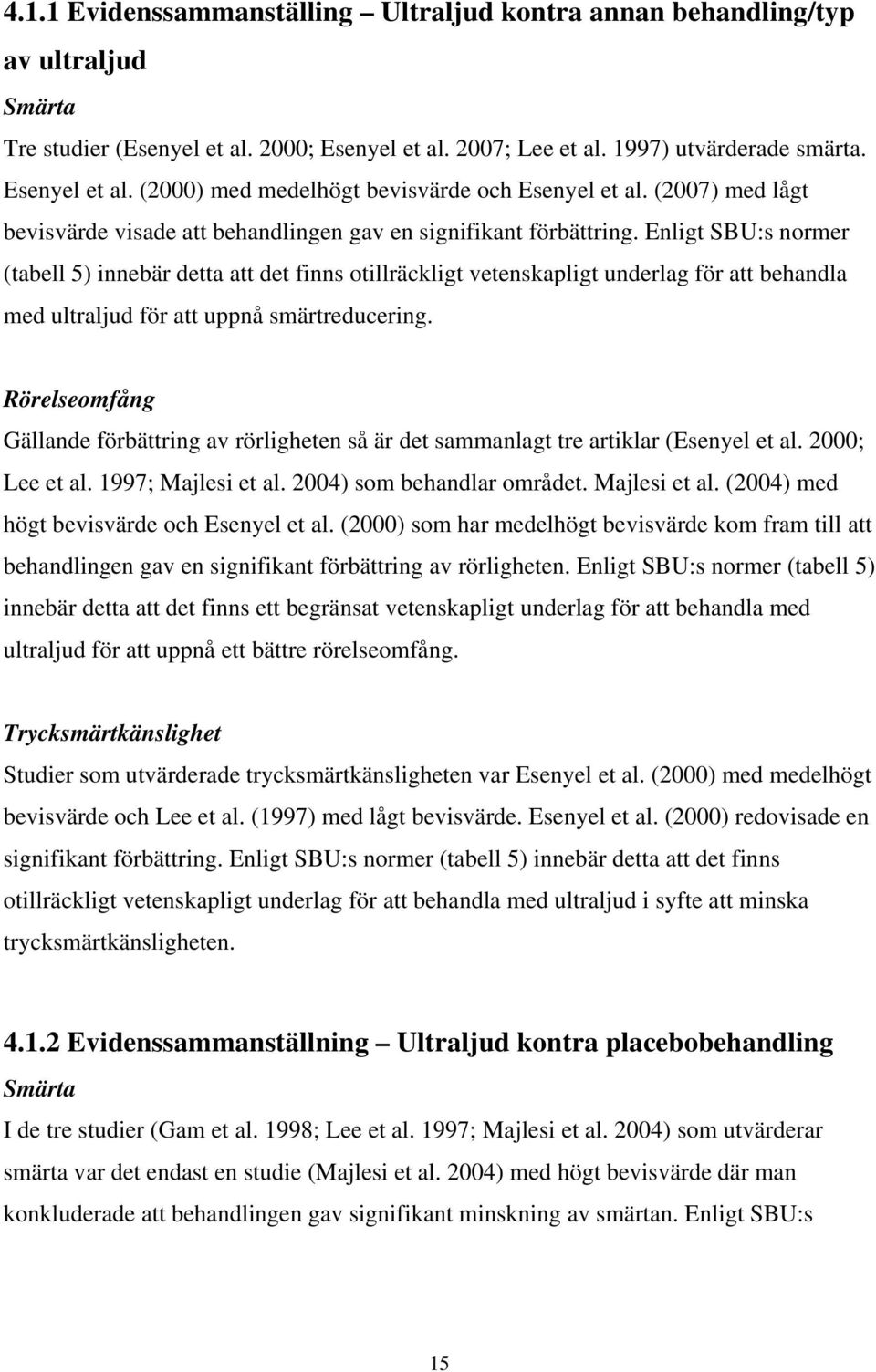 Enligt SBU:s normer (tabell 5) innebär detta att det finns otillräckligt vetenskapligt underlag för att behandla med ultraljud för att uppnå smärtreducering.