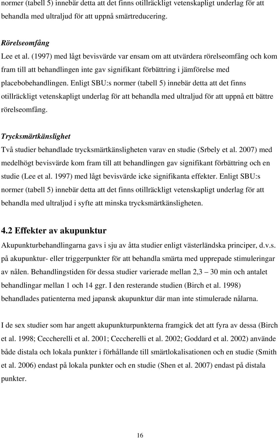 Enligt SBU:s normer (tabell 5) innebär detta att det finns otillräckligt vetenskapligt underlag för att behandla med ultraljud för att uppnå ett bättre rörelseomfång.