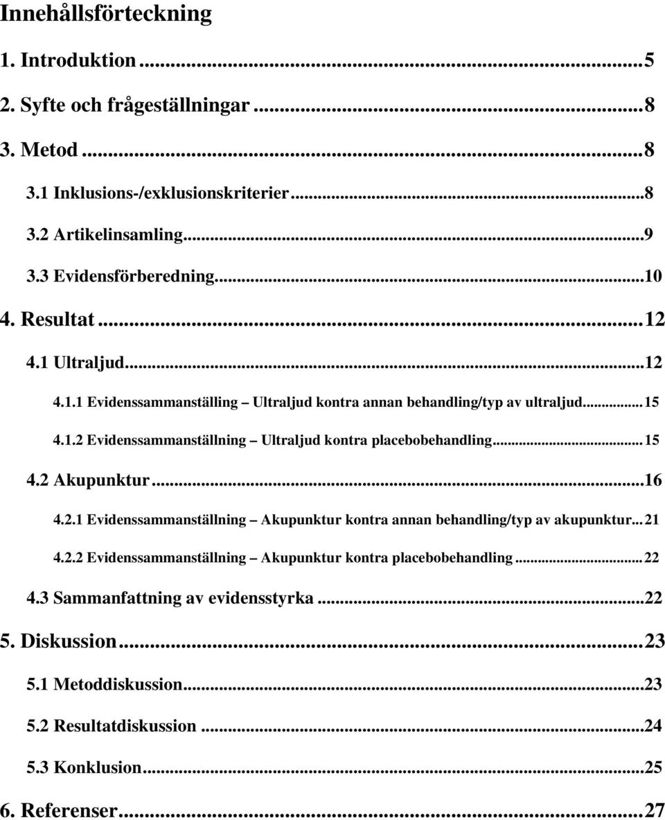 ..15 4.2 Akupunktur...16 4.2.1 Evidenssammanställning Akupunktur kontra annan behandling/typ av akupunktur...21 4.2.2 Evidenssammanställning Akupunktur kontra placebobehandling.