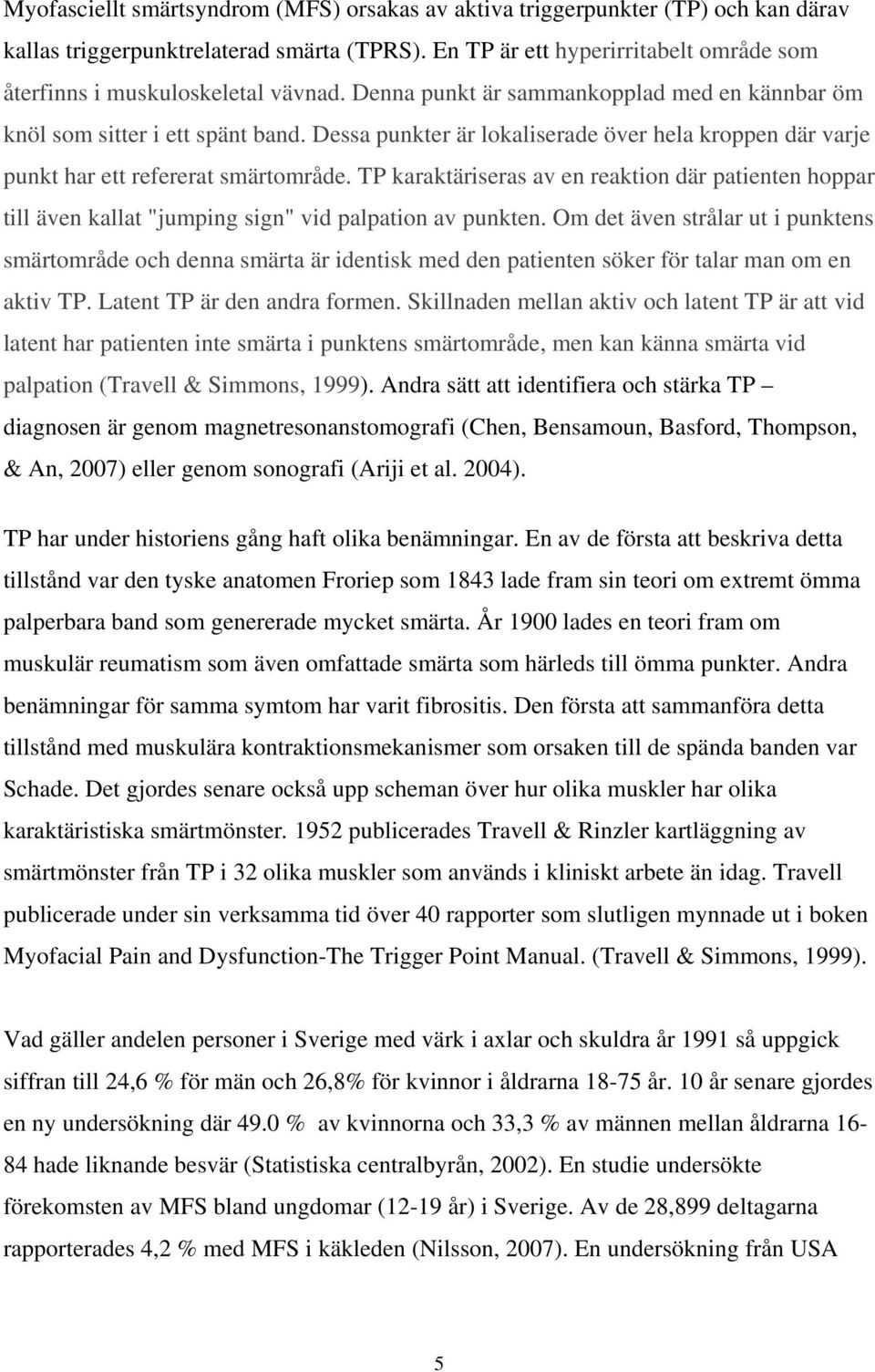 Dessa punkter är lokaliserade över hela kroppen där varje punkt har ett refererat smärtområde.