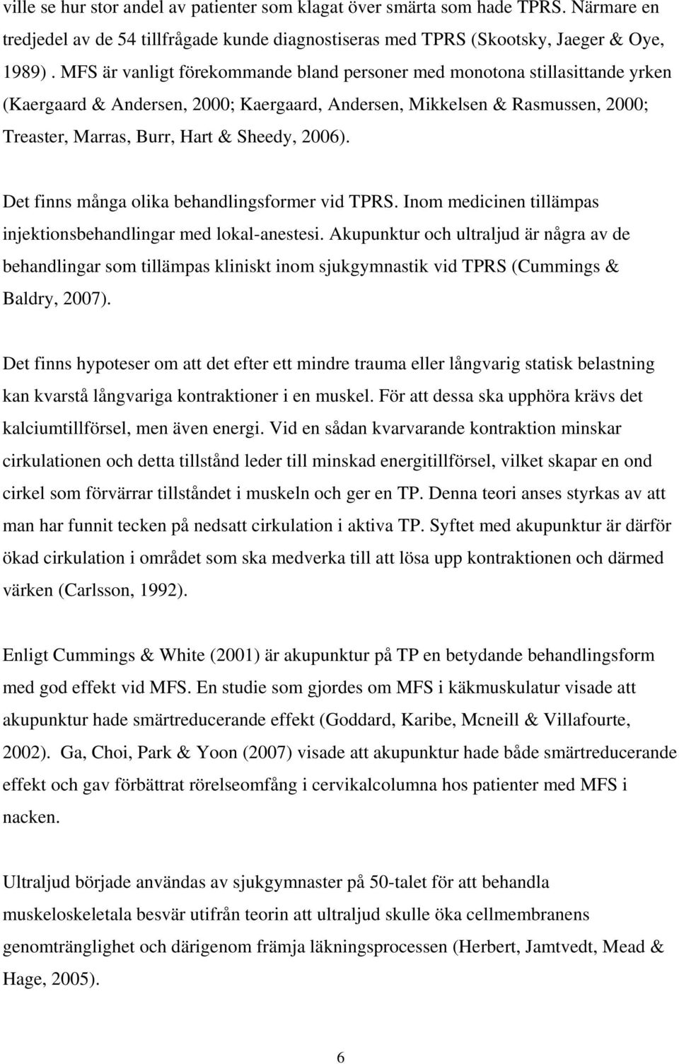 2006). Det finns många olika behandlingsformer vid TPRS. Inom medicinen tillämpas injektionsbehandlingar med lokal-anestesi.