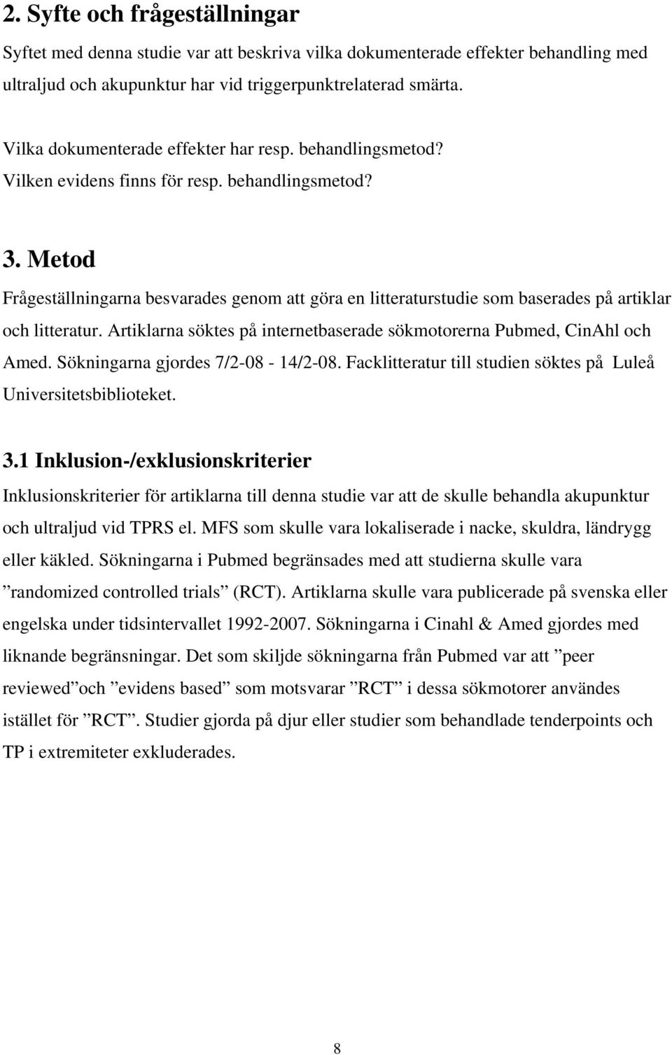 Metod Frågeställningarna besvarades genom att göra en litteraturstudie som baserades på artiklar och litteratur. Artiklarna söktes på internetbaserade sökmotorerna Pubmed, CinAhl och Amed.