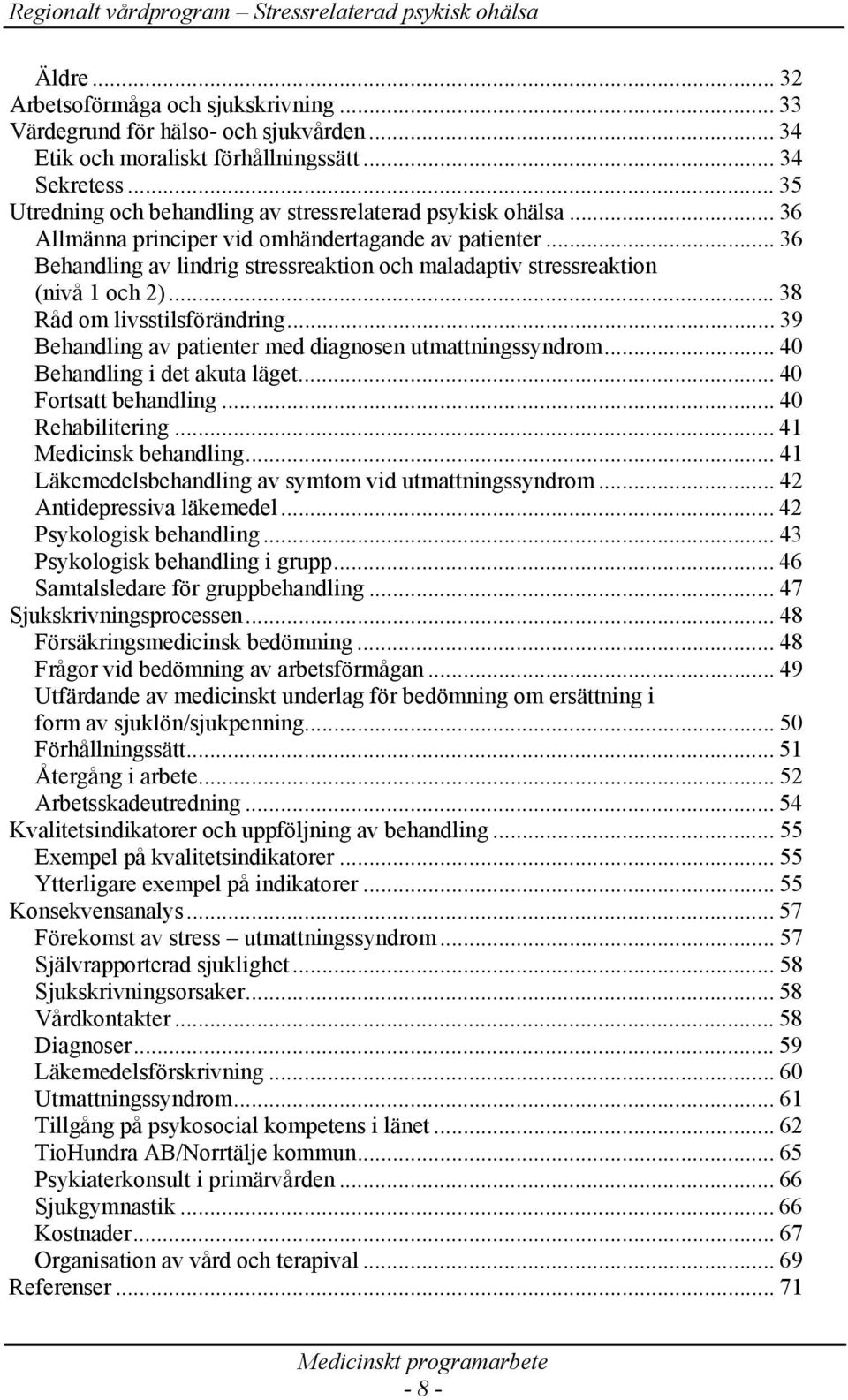 .. 36 Behandling av lindrig stressreaktion och maladaptiv stressreaktion (nivå 1 och 2)... 38 Råd om livsstilsförändring... 39 Behandling av patienter med diagnosen utmattningssyndrom.