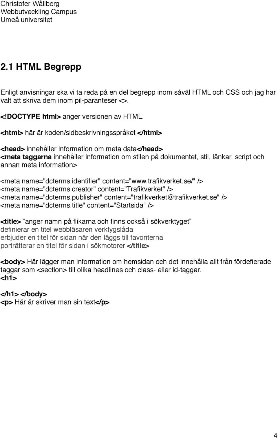 information> <meta name="dcterms.identifier" content="www.trafikverket.se/" /> <meta name="dcterms.creator" content="trafikverket" /> <meta name="dcterms.publisher" content="trafikverket@trafikverket.