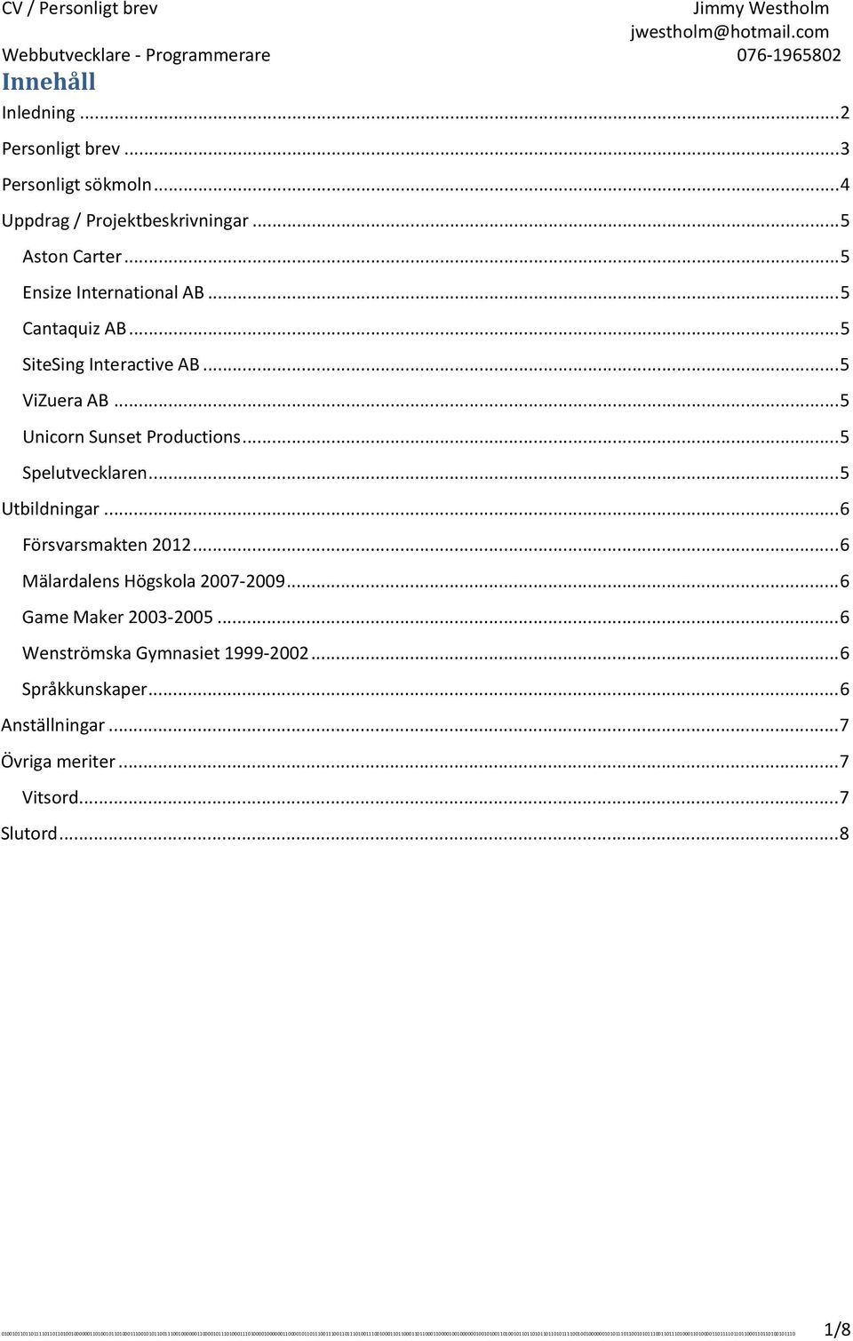 .. 6 Wenströmska Gymnasiet 1999-2002... 6 Språkkunskaper... 6 Anställningar... 7 Övriga meriter... 7 Vitsord... 7 Slutord.