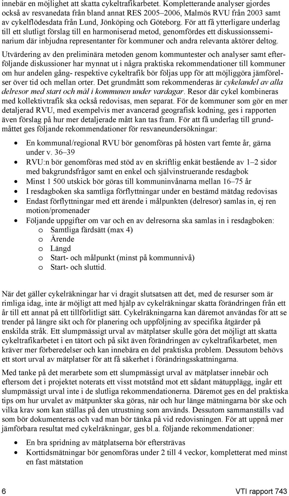 För att få ytterligare underlag till ett slutligt förslag till en harmoniserad metod, genomfördes ett diskussionsseminarium där inbjudna representanter för kommuner och andra relevanta aktörer deltog.