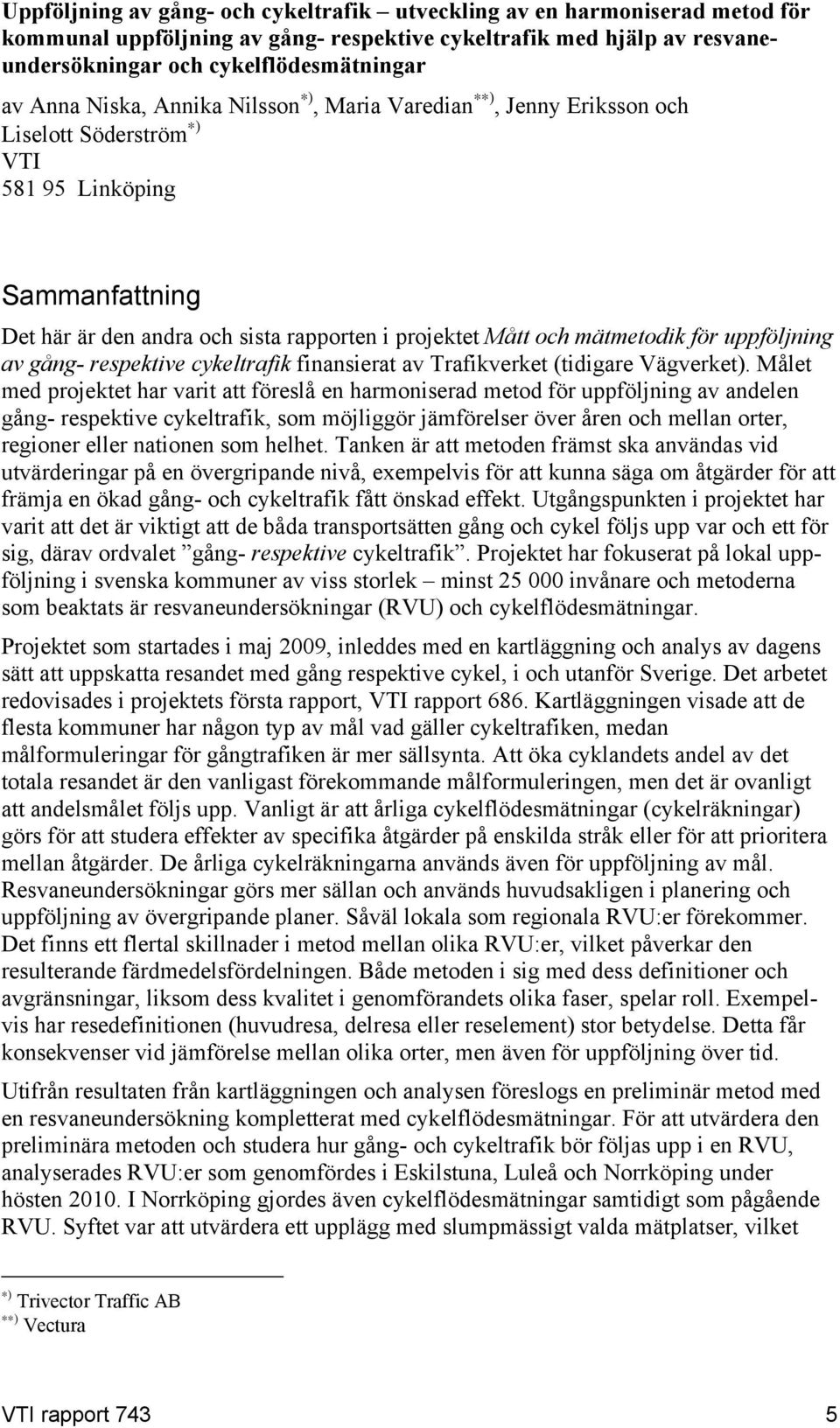 uppföljning av gång- respektive cykeltrafik finansierat av Trafikverket (tidigare Vägverket).