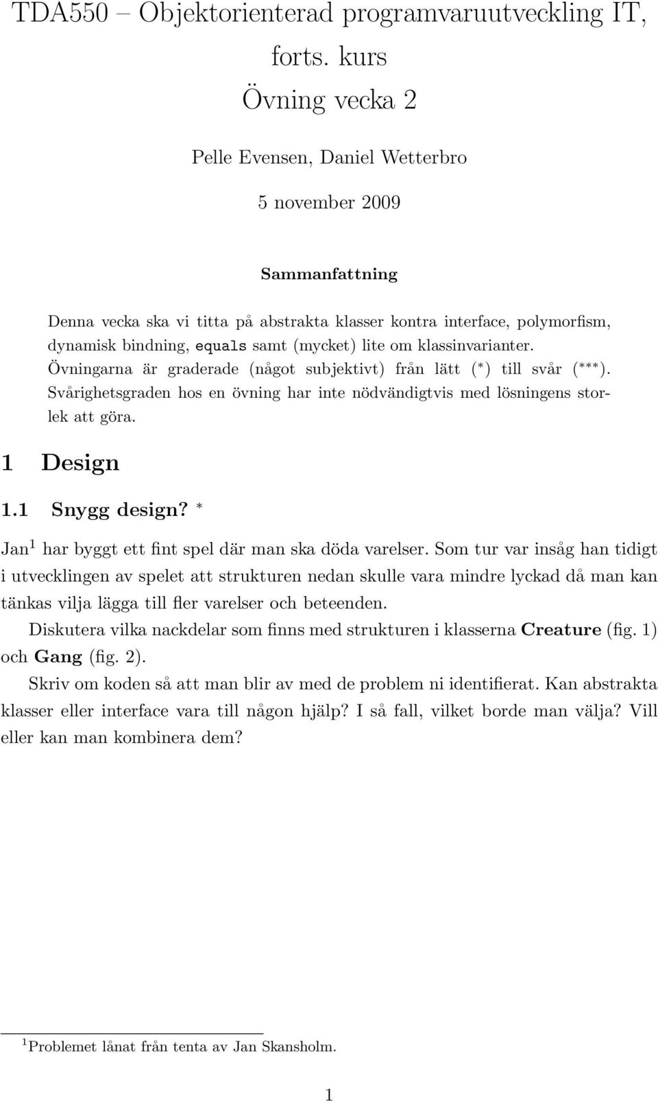 lite om klassinvarianter. Övningarna är graderade (något subjektivt) från lätt ( ) till svår ( ). Svårighetsgraden hos en övning har inte nödvändigtvis med lösningens storlek att göra. 1 Design 1.