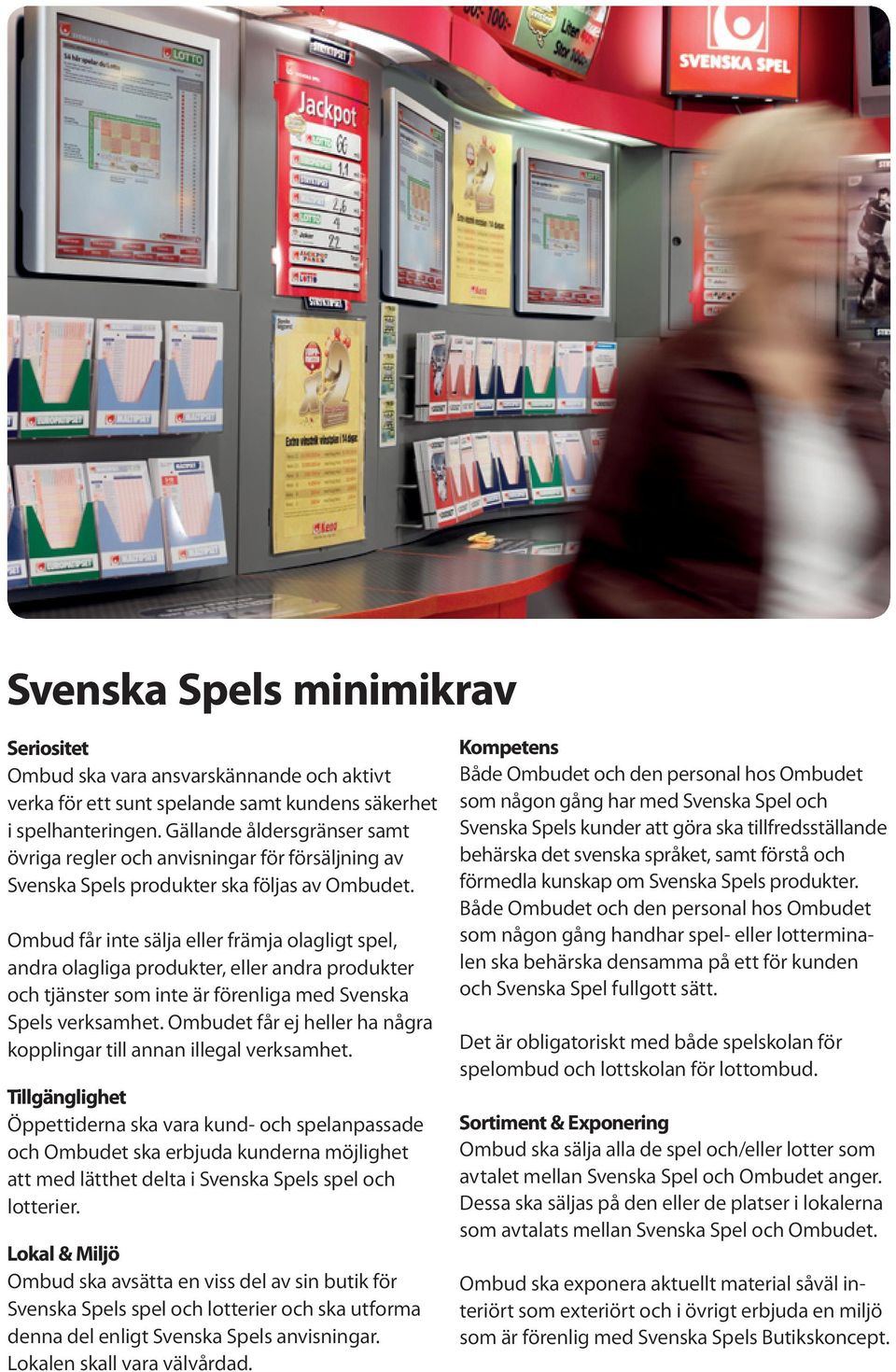 Ombud får inte sälja eller främja olagligt spel, andra olagliga produkter, eller andra produkter och tjänster som inte är förenliga med Svenska Spels verksamhet.