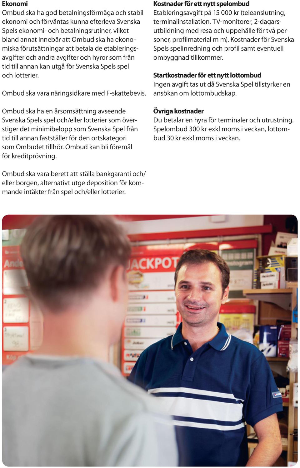 Ombud ska ha en årsomsättning avseende Svenska Spels spel och/eller lotterier som överstiger det minimibelopp som Svenska Spel från tid till annan fastställer för den ortskategori som Om budet