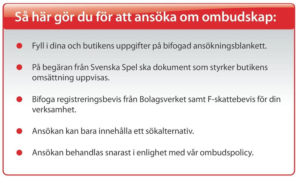 På begäran från Svenska Spel ska dokument som styrker butikens omsättning uppvisas.