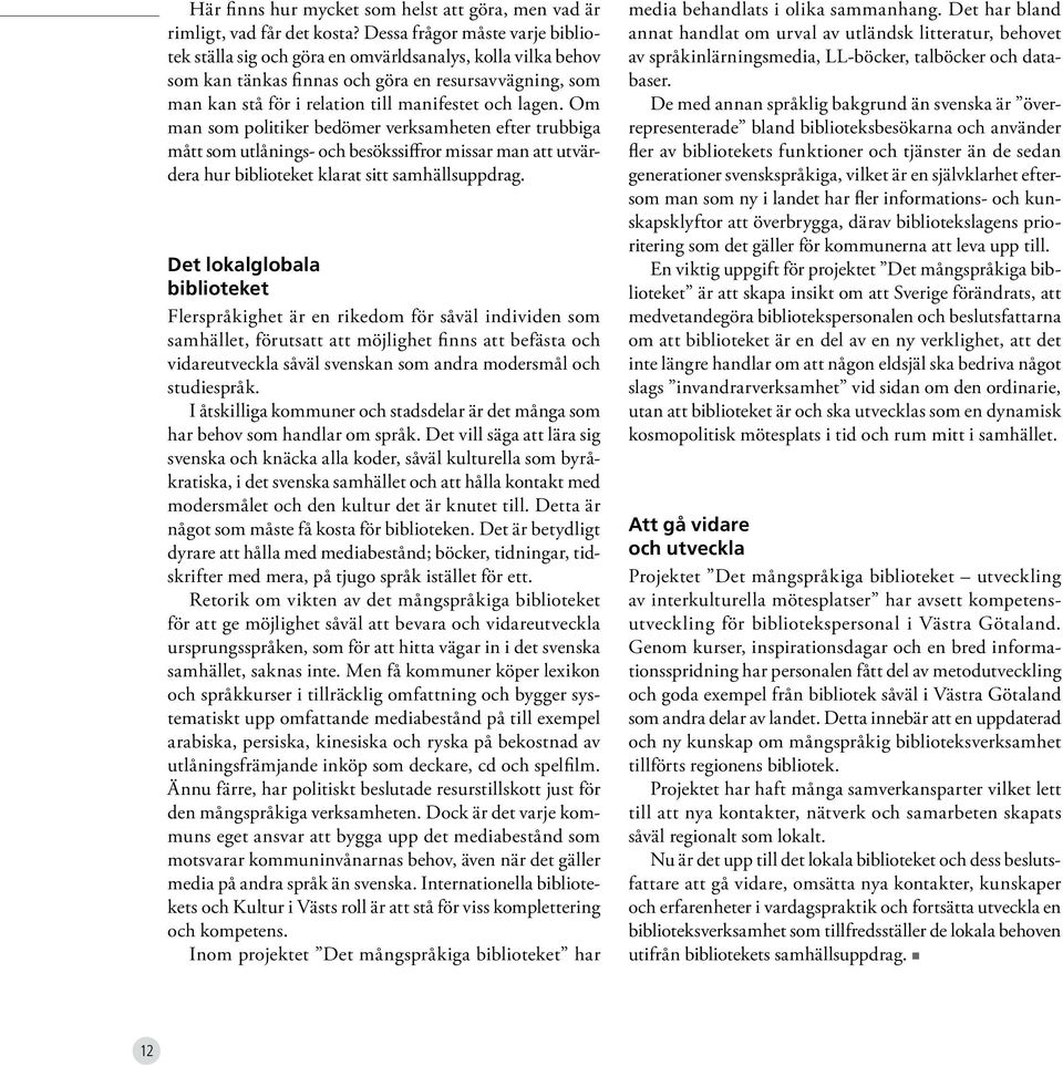 Om man som politiker bedömer verksamheten efter trubbiga mått som utlånings- och besökssiffror missar man att utvärdera hur biblioteket klarat sitt samhällsuppdrag.