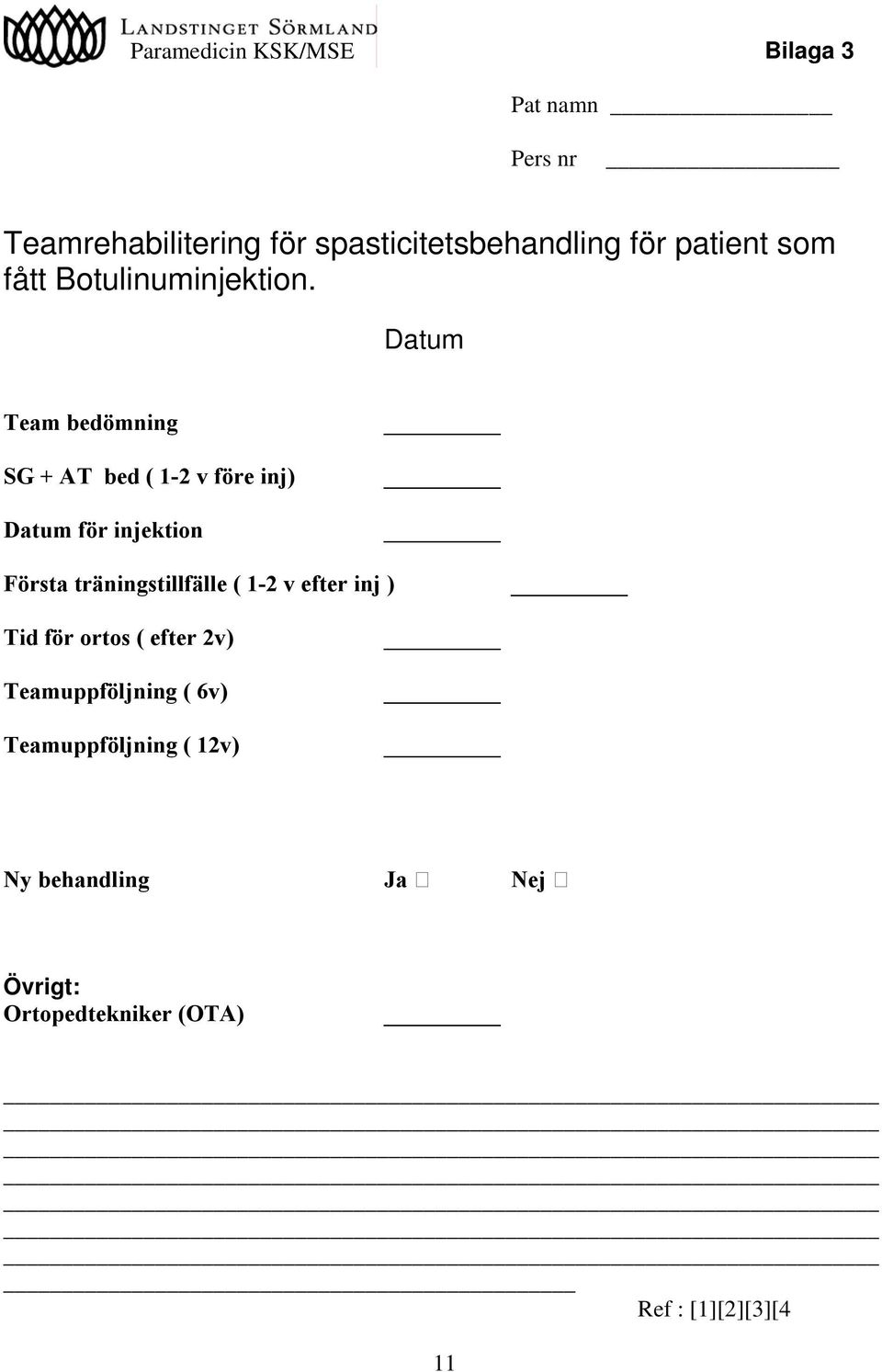 Datum Team bedömning SG + AT bed ( 1-2 v före inj) Datum för injektion Första träningstillfälle (