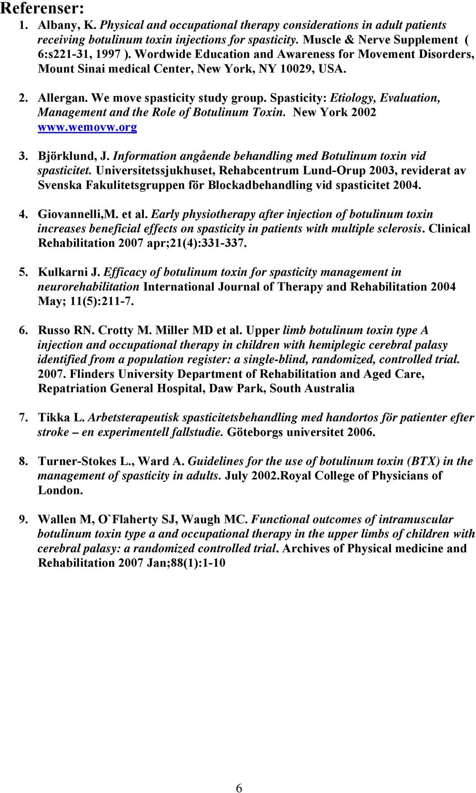 Spasticity: Etiology, Evaluation, Management and the Role of Botulinum Toxin. New York 2002 www.wemovw.org 3. Björklund, J. Information angående behandling med Botulinum toxin vid spasticitet.