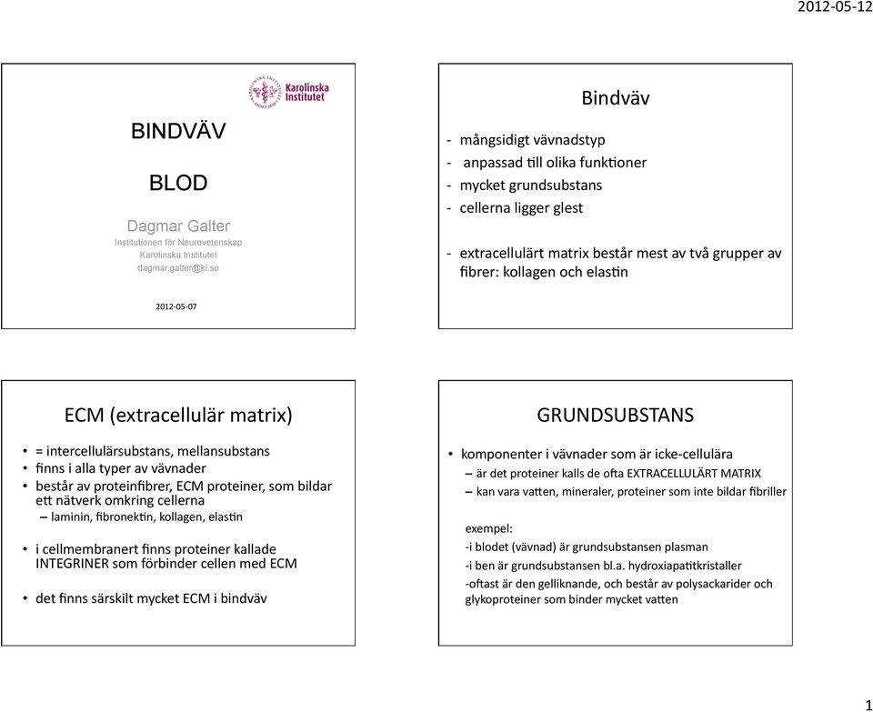 =intercellulärsubstans,mellansubstans finnsiallatyperavvävnader beståravproteinfibrer,ecmproteiner,sombildar eknätverkomkringcellerna laminin,fibronek6n,kollagen,elas6n