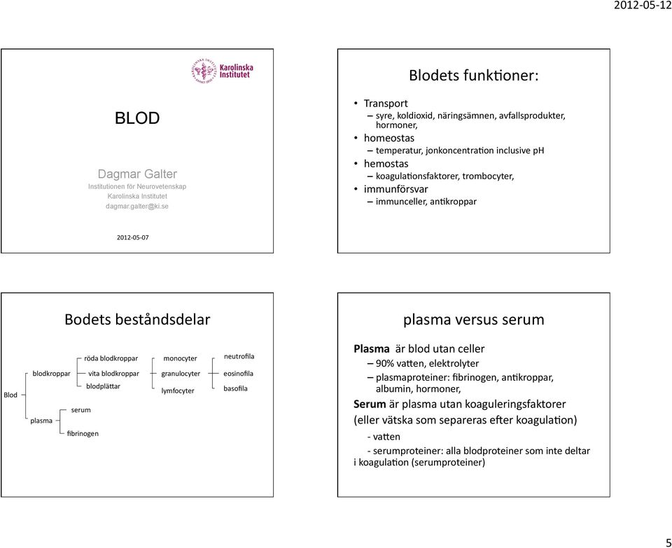 immunceller,an6kroppar Bodetsbeståndsdelar plasmaversusserum Blod rödablodkroppar blodkroppar vitablodkroppar blodpläkar serum plasma monocyter granulocyter lymfocyter neutrofila eosinofila