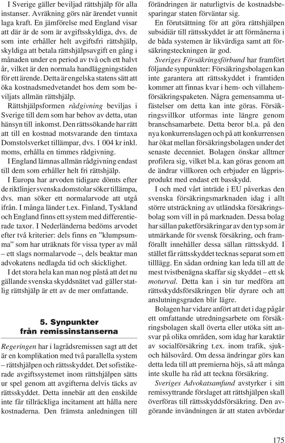 ärende. Detta är engelska statens sätt att öka kostnadsmedvetandet hos dem som beviljats allmän rättshjälp.