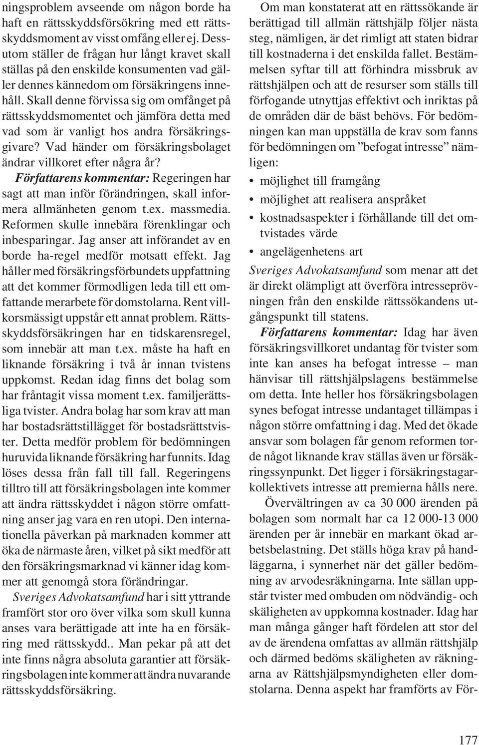Skall denne förvissa sig om omfånget på rättsskyddsmomentet och jämföra detta med vad som är vanligt hos andra försäkringsgivare? Vad händer om försäkringsbolaget ändrar villkoret efter några år?