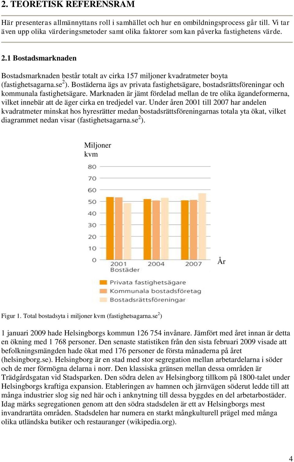 1 Bostadsmarknaden Bostadsmarknaden består totalt av cirka 157 miljoner kvadratmeter boyta (fastighetsagarna.se 2 ).