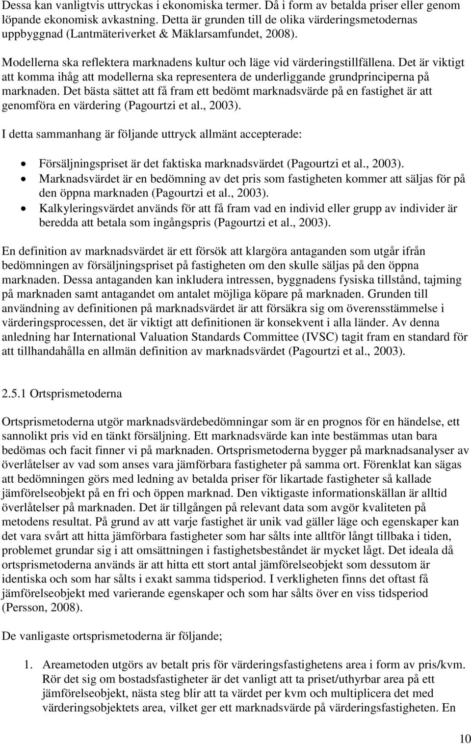 Det är viktigt att komma ihåg att modellerna ska representera de underliggande grundprinciperna på marknaden.