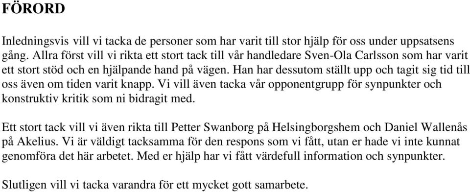Han har dessutom ställt upp och tagit sig tid till oss även om tiden varit knapp. Vi vill även tacka vår opponentgrupp för synpunkter och konstruktiv kritik som ni bidragit med.