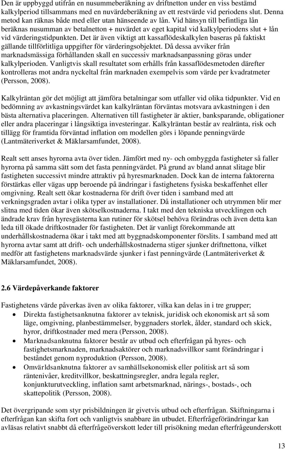 Vid hänsyn till befintliga lån beräknas nusumman av betalnetton + nuvärdet av eget kapital vid kalkylperiodens slut + lån vid värderingstidpunkten.